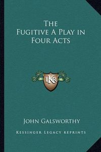 Cover image for The Fugitive a Play in Four Acts