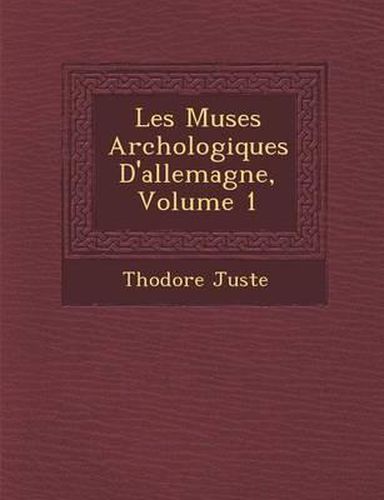 Les Mus Es Arch Ologiques D'Allemagne, Volume 1