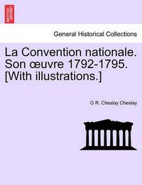 Cover image for La Convention Nationale. Son Uvre 1792-1795. [With Illustrations.]