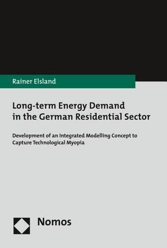 Cover image for Long-Term Energy Demand in the German Residential Sector: Development of an Integrated Modelling Concept to Capture Technological Myopia