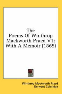 Cover image for The Poems Of Winthrop Mackworth Praed V1: With A Memoir (1865)