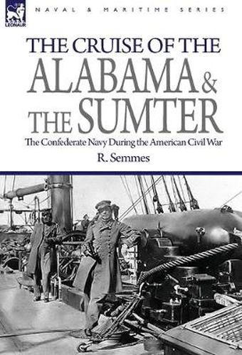 Cover image for The Cruise of the Alabama and the Sumter: the Confederate Navy During the American Civil War