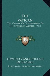 Cover image for The Vatican: The Center of Government of the Catholic World (1913)