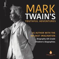 Cover image for Mark Twain's Youthful Adventures US Author with the Wildest Imagination Biography 6th Grade Children's Biographies