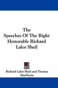 Cover image for The Speeches of the Right Honorable Richard Lalor Sheil