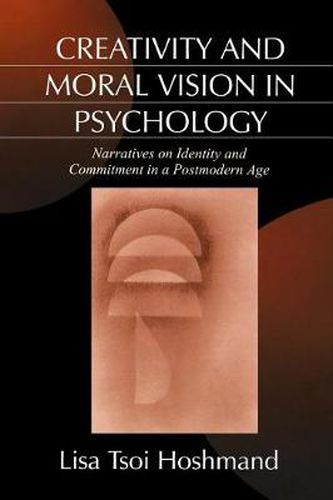 Cover image for Creativity and Moral Vision in Psychology: Narratives on Identity and Commitment in a Postmodern Age