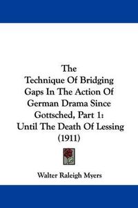 Cover image for The Technique of Bridging Gaps in the Action of German Drama Since Gottsched, Part 1: Until the Death of Lessing (1911)