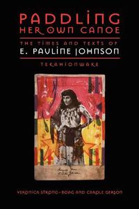 Cover image for Paddling Her Own Canoe: The Times and Texts of E. Pauline Johnson (Tekahionwake)