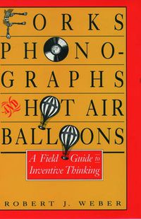 Cover image for Forks, Phonographs, and Hot Air Balloons: A Field Guide to Inventive Thinking