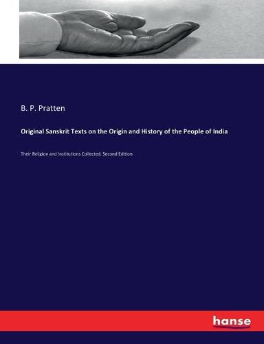 Original Sanskrit Texts on the Origin and History of the People of India: Their Religion and Institutions Collected. Second Edition