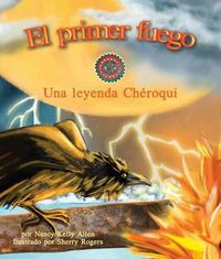 Cover image for El Primer Fuego: Una Leyenda Cheroqui (First Fire: A Cherokee Folktale)