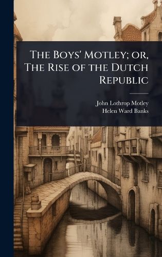 Cover image for The Boys' Motley; or, The Rise of the Dutch Republic
