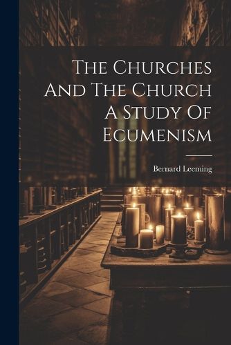 Cover image for The Churches And The Church A Study Of Ecumenism