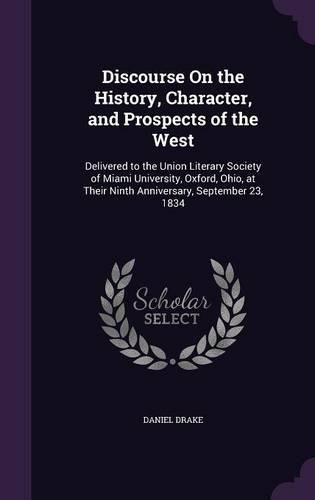 Cover image for Discourse on the History, Character, and Prospects of the West: Delivered to the Union Literary Society of Miami University, Oxford, Ohio, at Their Ninth Anniversary, September 23, 1834