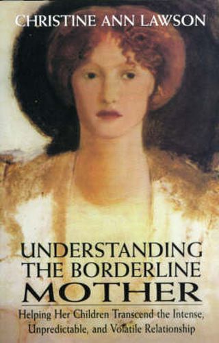 Cover image for Understanding the Borderline Mother: Helping Her Children Transcend the Intense, Unpredictable, and Volatile Relationship