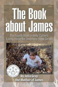 Cover image for The Book about James: The Fourth Book in Betty Collier's Living Inside the Testimony Book Series