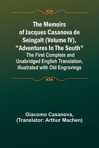 Cover image for The Memoirs of Jacques Casanova de Seingalt (Volume IV), "Adventures In The South"; The First Complete and Unabridged English Translation, Illustrated with Old Engravings