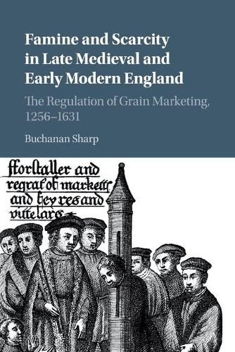 Cover image for Famine and Scarcity in Late Medieval and Early Modern England: The Regulation of Grain Marketing, 1256-1631