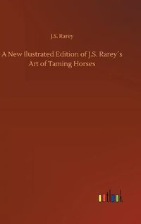 Cover image for A New Ilustrated Edition of J.S. Rareys Art of Taming Horses