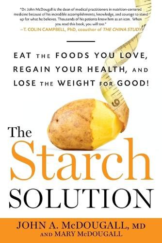 Cover image for The Starch Solution: Eat the Foods You Love, Regain Your Health, and Lose the Weight for Good!