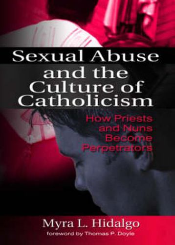 Cover image for Sexual Abuse and the Culture of Catholicism: How Priests and Nuns Become Perpetrators