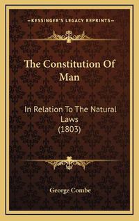 Cover image for The Constitution of Man: In Relation to the Natural Laws (1803)