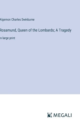 Cover image for Rosamund, Queen of the Lombards; A Tragedy