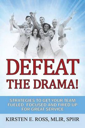 Cover image for Defeat the Drama!: Strategies to Get Your Team Fueled, Focused and Fired Up for Great Service