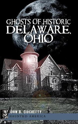 Cover image for Ghosts of Historic Delaware, Ohio