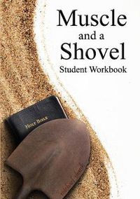 Cover image for Muscle and a Shovel Bible Class Student Workbook