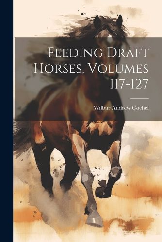 Cover image for Feeding Draft Horses, Volumes 117-127