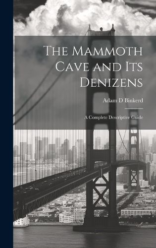 Cover image for The Mammoth Cave and its Denizens; a Complete Descriptive Guide