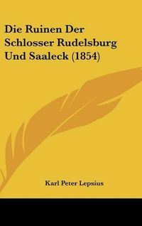 Cover image for Die Ruinen Der Schlosser Rudelsburg Und Saaleck (1854)