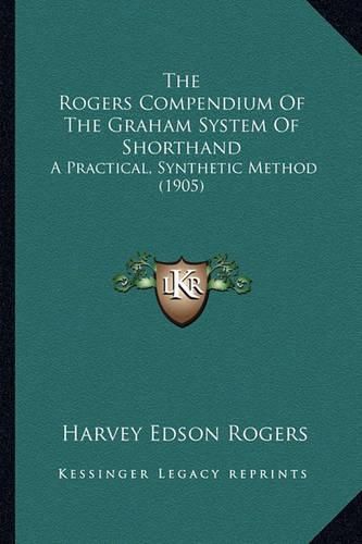 The Rogers Compendium of the Graham System of Shorthand: A Practical, Synthetic Method (1905)