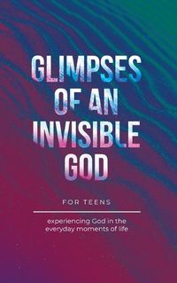 Cover image for Glimpses of an Invisible God for Teens