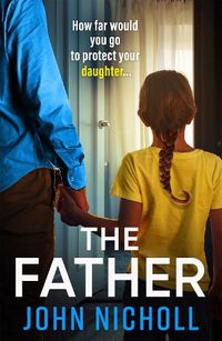 Cover image for The Father: The BRAND NEW completely gripping crime thriller from John Nicholl for 2022