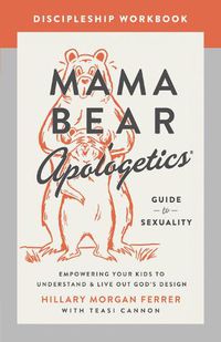 Cover image for Mama Bear Apologetics Guide to Sexuality Discipleship Workbook: Empowering Your Kids to Understand and Live Out God's Design