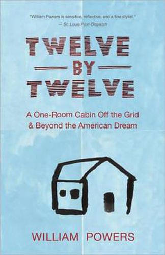 Cover image for Twelve by Twelve: A One-room Cabin Off the Grid and Beyond the American Dream