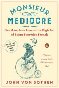 Cover image for Monsieur Mediocre: One American Learns the High Art of Being Everyday French