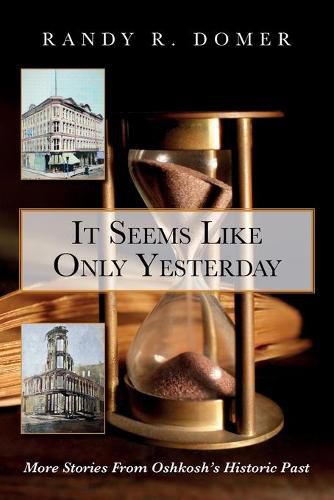 Cover image for It Seems Like Only Yesterday: More Stories from Oshkosh's Historic Past