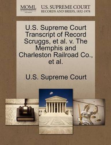 Cover image for U.S. Supreme Court Transcript of Record Scruggs, et al. V. the Memphis and Charleston Railroad Co., et al.