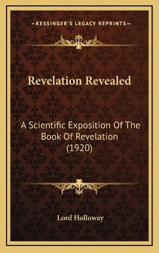 Cover image for Revelation Revealed: A Scientific Exposition of the Book of Revelation (1920)