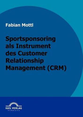 Cover image for Das Kommunikationsinstrument Sportsponsoring im Customer Relationship Management (CRM)