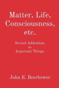 Cover image for Matter, Life, Consciousness, etc.