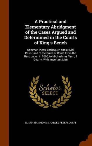 Cover image for A Practical and Elementary Abridgment of the Cases Argued and Determined in the Courts of King's Bench