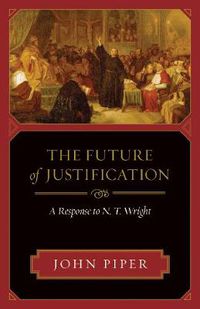 Cover image for The Future of Justification: A Response to N. T. Wright