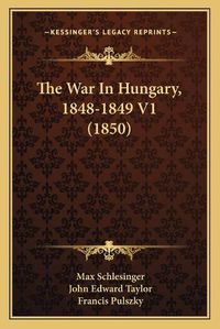 Cover image for The War in Hungary, 1848-1849 V1 (1850)