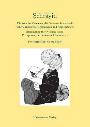 Cover image for Sehrayin: Die Welt Der Osmanen, Die Osmanen in Der Welt. Wahrnehmungen, Begegnungen Und Abgrenzungen / Lluminating the Ottoman World. Perceptions, Encounters and Boundaries. Festschrift Hans Georg Majer