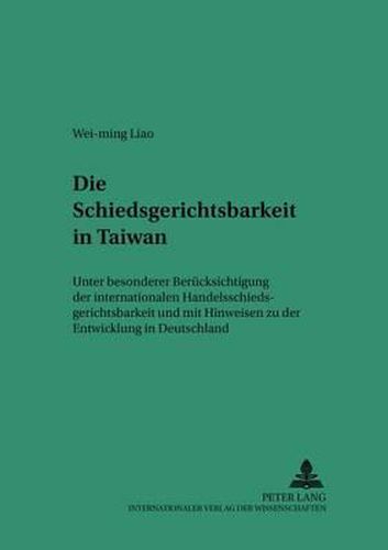 Cover image for Die Schiedsgerichtsbarkeit in Taiwan: Unter Besonderer Beruecksichtigung Der Internationalen Handelsschiedsgerichtsbarkeit Und Mit Hinweisen Zu Der Entwicklung in Deutschland