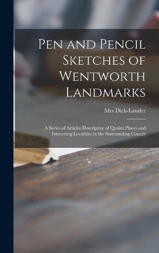 Cover image for Pen and Pencil Sketches of Wentworth Landmarks [microform]: a Series of Articles Descriptive of Quaint Places and Interesting Localities in the Surrounding County